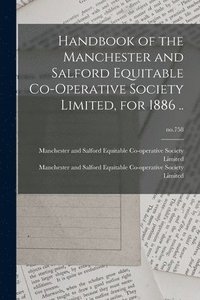 bokomslag Handbook of the Manchester and Salford Equitable Co-operative Society Limited, for 1886 ..; no.758