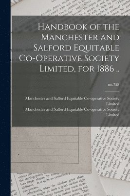 Handbook of the Manchester and Salford Equitable Co-operative Society Limited, for 1886 ..; no.758 1