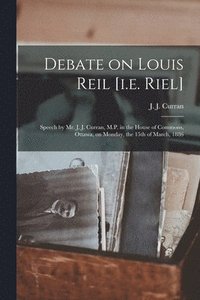 bokomslag Debate on Louis Reil [i.e. Riel] [microform]