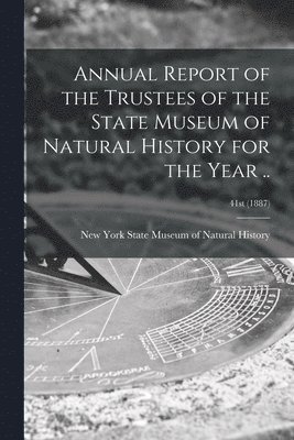 Annual Report of the Trustees of the State Museum of Natural History for the Year ..; 41st (1887) 1