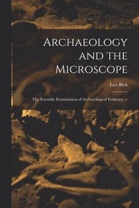 bokomslag Archaeology and the Microscope: the Scientific Examination of Archaeological Evidence. --