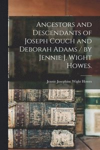 bokomslag Ancestors and Descendants of Joseph Couch and Deborah Adams / by Jennie J. Wight Howes.