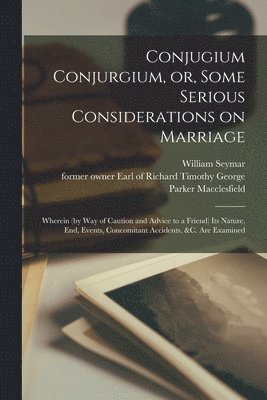 William Seymar, Richard Timothy George Macclesfield - Conjugium Conjurgium, or, Some Serious Considerations on Marriage, Häftad