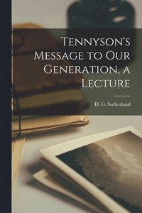 bokomslag Tennyson's Message to Our Generation, a Lecture