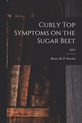 Curly Top Symptoms on the Sugar Beet; B465 1