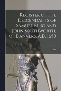 bokomslag Register of the Descendants of Samuel King and John Southworth, of Danvers, A.D. 1650