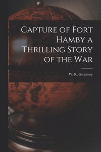 bokomslag Capture of Fort Hamby a Thrilling Story of the War