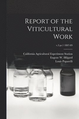 Louis Paparelli, California Agricultural Experiment St, Eugene W. (Eugene Woldemar) Hilgard - Report of the Viticultural Work; v.3 pt.1 1887-89, Häftad