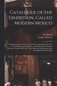bokomslag Catalogue of the Exhibition, Called Modern Mexico