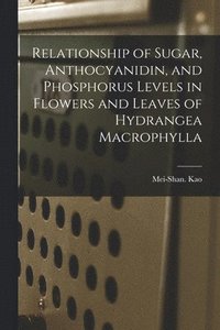 bokomslag Relationship of Sugar, Anthocyanidin, and Phosphorus Levels in Flowers and Leaves of Hydrangea Macrophylla