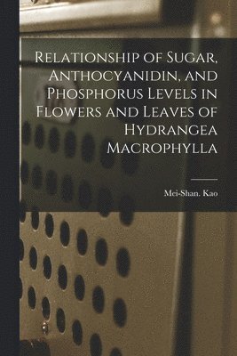 Relationship of Sugar, Anthocyanidin, and Phosphorus Levels in Flowers and Leaves of Hydrangea Macrophylla 1