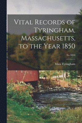 Vital Records of Tyringham, Massachusetts, to the Year 1850; To 1850 1