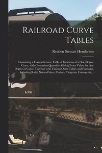 bokomslag Railroad Curve Tables; Containing a Comprehensive Table of Functions of a One-degree Curve, With Correction Quantities Giving Exact Values for Any Degree of Curve, Together With Various Other Tables