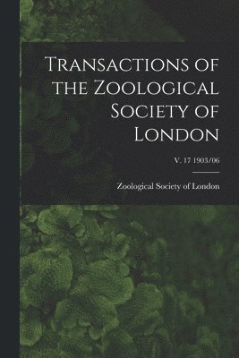 Transactions of the Zoological Society of London; v. 17 1903/06 1