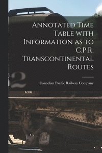 bokomslag Annotated Time Table With Information as to C.P.R. Transcontinental Routes [microform]