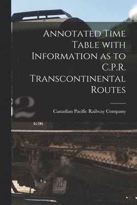 bokomslag Annotated Time Table With Information as to C.P.R. Transcontinental Routes [microform]