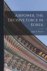 bokomslag Airpower, the Decisive Force in Korea