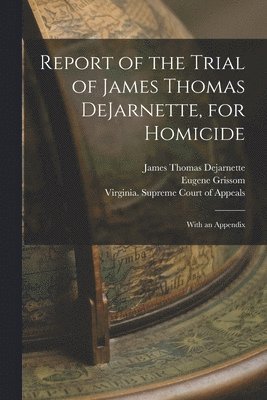 Report of the Trial of James Thomas DeJarnette, for Homicide 1