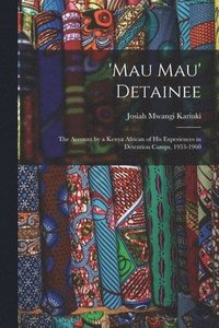 bokomslag 'Mau Mau' Detainee; the Account by a Kenya African of His Experiences in Detention Camps, 1953-1960