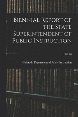 Biennial Report of the State Superintendent of Public Instruction; 1925-26, Häftad