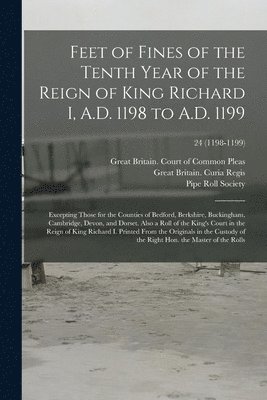 Feet of Fines of the Tenth Year of the Reign of King Richard I, A.D. 1198 to A.D. 1199 1