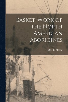 bokomslag Basket-work of the North American Aborigines [microform]
