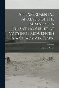bokomslag An Experimental Analysis of the Mixing of a Pulsating Air Jet at Varying Frequencies in a Steady Air Flow.