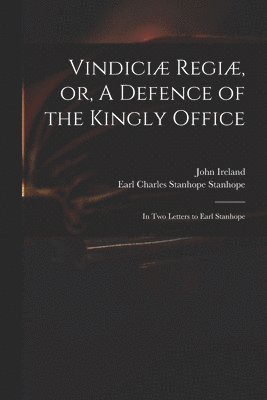 Vindiciæ Regiæ, or, A Defence of the Kingly Office