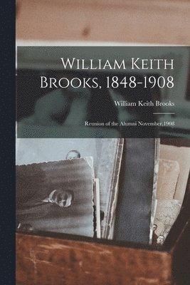 William Keith Brooks, 1848-1908 1