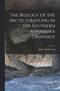bokomslag The Biology of the Arctic Grayling in the Southern Athabaska Drainage