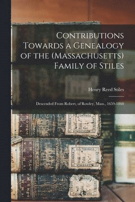 Contributions Towards a Genealogy of the (Massachusetts) Family of Stiles 1