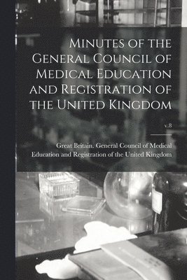 Minutes of the General Council of Medical Education and Registration of the United Kingdom; v.8 1