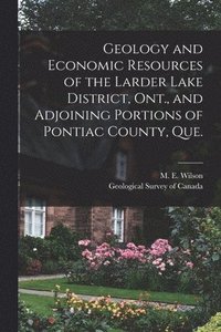 bokomslag Geology and Economic Resources of the Larder Lake District, Ont., and Adjoining Portions of Pontiac County, Que. [microform]