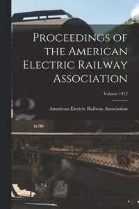 bokomslag Proceedings of the American Electric Railway Association; Volume 1912