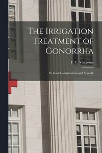 bokomslag The Irrigation Treatment of Gonorrha