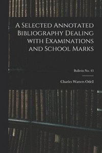 bokomslag A Selected Annotated Bibliography Dealing With Examinations and School Marks; bulletin No. 43