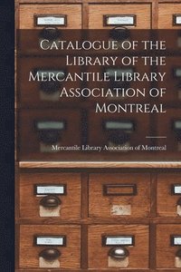 bokomslag Catalogue of the Library of the Mercantile Library Association of Montreal [microform]