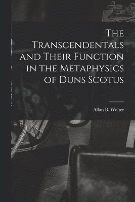 The Transcendentals and Their Function in the Metaphysics of Duns Scotus 1