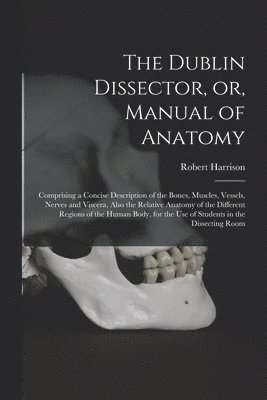 bokomslag The Dublin Dissector, or, Manual of Anatomy