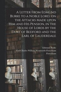 bokomslag A Letter From Edmund Burke to a Noble Lord, on the Attacks Made Upon Him and His Pension, in the House of Lords by the Duke of Bedford and the Earl of Lauderdale