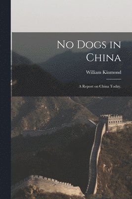 bokomslag No Dogs in China: a Report on China Today.