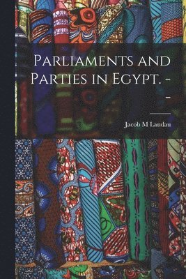 bokomslag Parliaments and Parties in Egypt. --