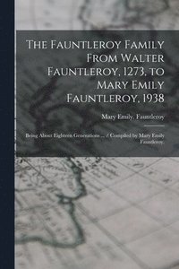 bokomslag The Fauntleroy Family From Walter Fauntleroy, 1273, to Mary Emily Fauntleroy, 1938: Being About Eighteen Generations ... / Compiled by Mary Emily Faun