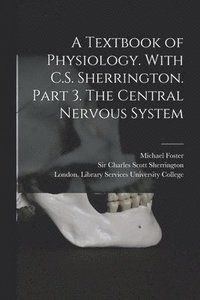 bokomslag A Textbook of Physiology. With C.S. Sherrington. Part 3. The Central Nervous System [electronic Resource]