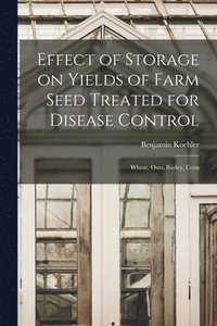bokomslag Effect of Storage on Yields of Farm Seed Treated for Disease Control: Wheat, Oats, Barley, Corn
