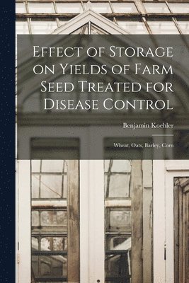 Effect of Storage on Yields of Farm Seed Treated for Disease Control: Wheat, Oats, Barley, Corn 1