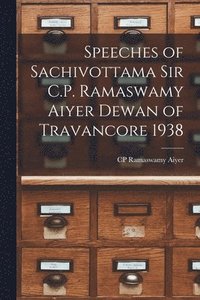 bokomslag Speeches of Sachivottama Sir C.P. Ramaswamy Aiyer Dewan of Travancore 1938