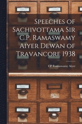 bokomslag Speeches of Sachivottama Sir C.P. Ramaswamy Aiyer Dewan of Travancore 1938