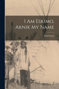 bokomslag I Am Eskimo, Aknik My Name