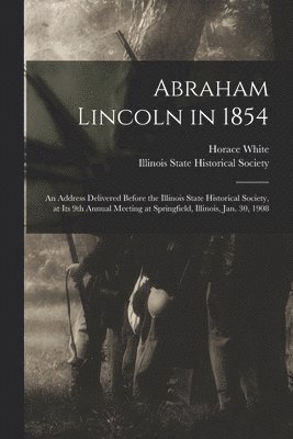 Horace 1834-1916 White, Illinois State Historical Society - Abraham Lincoln in 1854, Häftad
